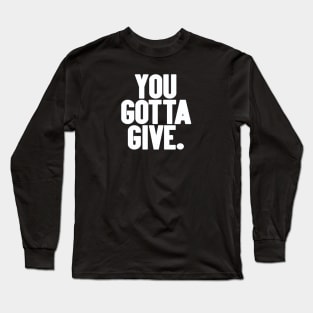 You Gotta Give Long Sleeve T-Shirt